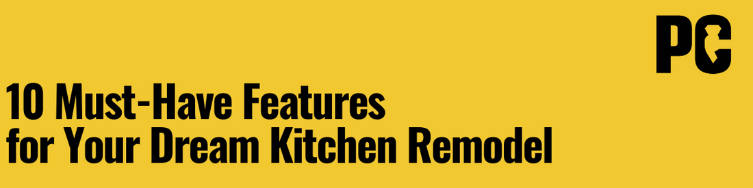 10 Must-Have Features for Your Dream Kitchen Remodel